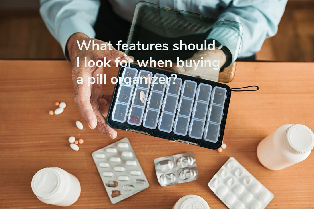 What Features Should I Look for When Buying a Pill Organizer?